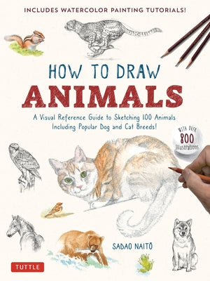 How to Draw Animals: A Visual Reference Guide to Sketching 100 Animals  Including Popular Dog and Cat Breeds! (with Over 800 Illustrations) by  Naito, Sadao (Paperback)