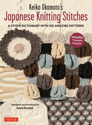 Keiko Okamoto's Japanese Knitting Stitches: A Stitch Dictionary of 150  Amazing Patterns (7 Sample Projects) by Okamoto, Keiko (Paperback)
