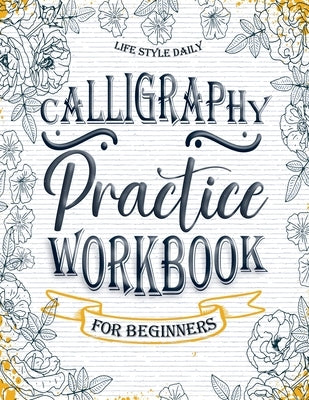 Calligraphy Workbook: Simple and Modern Book A Easy Mindful Guide to Write  and Learn Handwriting for Beginners Pretty Basic Lettering by Style, Life  Daily (Paperback)