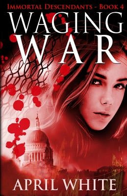 Waging War: The Immortal Descendants book 4 by White, April