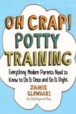 Oh Crap! Potty Training: Everything Modern Parents Need to Know to Do It Once and Do It Right by Glowacki, Jamie