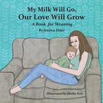 My Milk Will Go, Our Love Will Grow: A Book for Weaning by Elder, Jessica