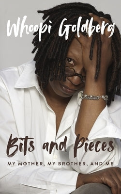 Bits and Pieces: My Mother, My Brother, and Me by Goldberg, Whoopi