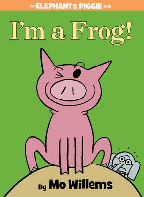 I'm a Frog!-An Elephant and Piggie Book by Willems, Mo