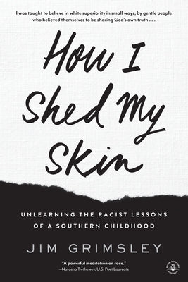 How I Shed My Skin: Unlearning the Racist Lessons of a Southern Childhood by Grimsley, Jim