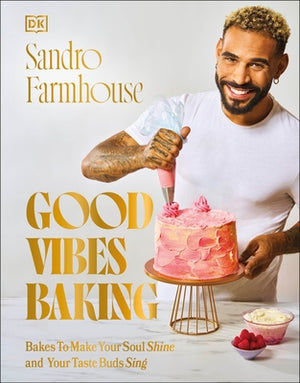 Good Vibes Baking: Bakes to Make Your Soul Shine and Your Taste Buds Sing by Farmhouse, Sandro