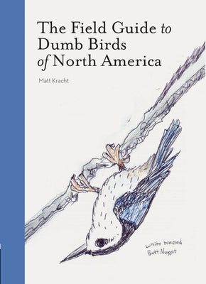 The Field Guide to Dumb Birds of North America by Kracht, Matt