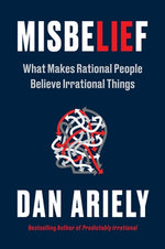 Misbelief: What Makes Rational People Believe Irrational Things by Ariely, Dan