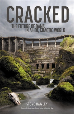Cracked: The Future of Dams in a Hot, Chaotic World by Hawley, Steven