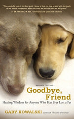 Goodbye, Friend: Healing Wisdom for Anyone Who Has Ever Lost a Pet by Kowalski, Gary