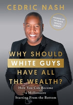 Why Should White Guys Have All the Wealth?: How You Can Become a Millionaire Starting From the Bottom by Nash, Cedric