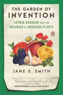 The Garden of Invention: Luther Burbank and the Business of Breeding Plants by Smith, Jane S.
