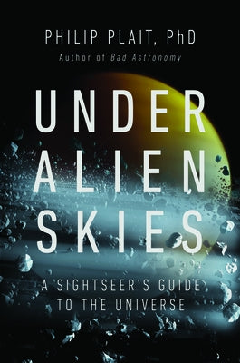 Under Alien Skies: A Sightseer's Guide to the Universe by Plait, Philip