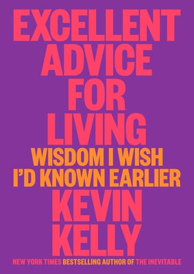 Excellent Advice for Living: Wisdom I Wish I'd Known Earlier by Kelly, Kevin