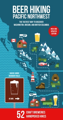 Beer Hiking Pacific Northwest 2nd Edition: The Tastiest Way to Discover Washington, Oregon and British Columbia by Wood, Rachel