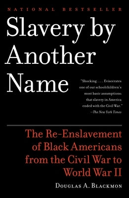Slavery by Another Name: The Re-Enslavement of Black Americans from the Civil War to World War II by Blackmon, Douglas A.