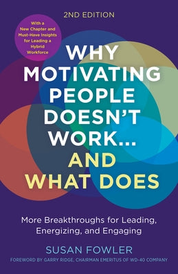 Why Motivating People Doesn't Work...and What Does, Second Edition: More Breakthroughs for Leading, Energizing, and Engaging by Fowler, Susan