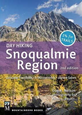 Day Hiking Snoqualmie Region: Cascade Foothills * I90 Corridor * Alpine Lakes, 2nd Edition by Nelson, Dan