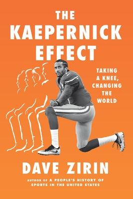 The Kaepernick Effect: Taking a Knee, Changing the World by Zirin, Dave