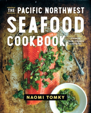 The Pacific Northwest Seafood Cookbook: Salmon, Crab, Oysters, and More by Tomky, Naomi