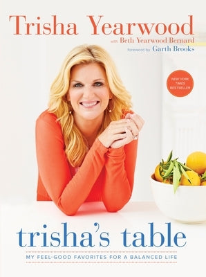 Trisha's Table: My Feel-Good Favorites for a Balanced Life: A Cookbook by Yearwood, Trisha