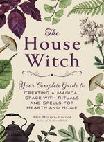 The House Witch: Your Complete Guide to Creating a Magical Space with Rituals and Spells for Hearth and Home by Murphy-Hiscock, Arin
