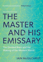 The Master and His Emissary: The Divided Brain and the Making of the Western World by McGilchrist, Iain
