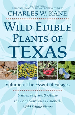 Wild Edible Plants of Texas: Volume 1: The Essential Forages by Kane, Charles W.