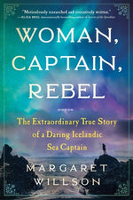 Woman, Captain, Rebel: The Extraordinary True Story of a Daring Icelandic Sea Captain by Willson, Margaret