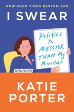 I Swear: Politics Is Messier Than My Minivan by Porter, Katie