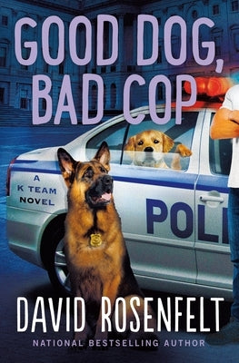 Good Dog, Bad Cop: A K Team Novel by Rosenfelt, David