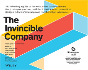The Invincible Company: How to Constantly Reinvent Your Organization with Inspiration from the World's Best Business Models by Osterwalder, Alexander
