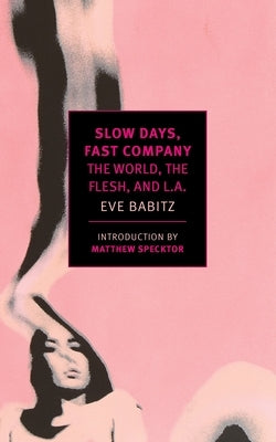 Slow Days, Fast Company: The World, the Flesh, and L.A. by Babitz, Eve