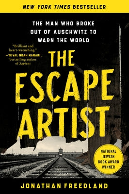The Escape Artist: The Man Who Broke Out of Auschwitz to Warn the World by Freedland, Jonathan