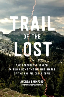 Trail of the Lost: The Relentless Search to Bring Home the Missing Hikers of the Pacific Crest Trail by Lankford, Andrea