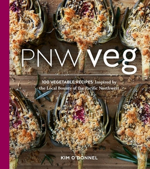 Pnw Veg: 100 Vegetable Recipes Inspired by the Local Bounty of the Pacific Northwest by O'Donnel, Kim