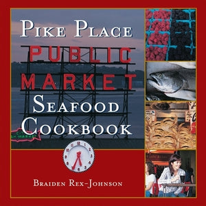 Pike Place Public Market Seafood Cookbook by Rex-Johnson, Braiden