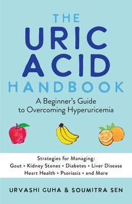The Uric Acid Handbook: A Beginner's Guide to Overcoming Hyperuricemia (Strategies for Managing: Gout, Kidney Stones, Diabetes, Liver Disease, by Guha, Urvashi