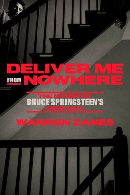Deliver Me from Nowhere: The Making of Bruce Springsteen's Nebraska by Zanes, Warren