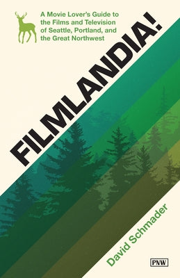 Filmlandia!: A Movie Lover's Guide to the Films and Television of Seattle, Portland, and the Great Northwest by Schmader, David