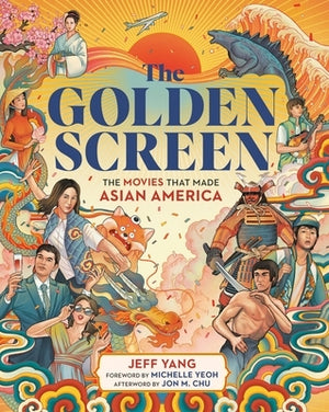 The Golden Screen: The Movies That Made Asian America by Yang, Jeff