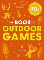The Book of Outdoor Games: 50+ Antiboredom, Unplugged Activities for Kids and Families by Cider Mill Press