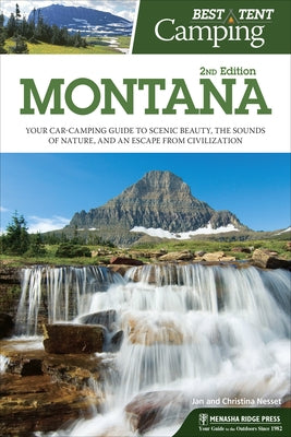 Best Tent Camping: Montana: Your Car-Camping Guide to Scenic Beauty, the Sounds of Nature, and an Escape from Civilization by Nesset, Christina