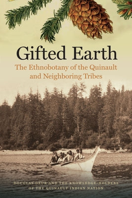 Gifted Earth: The Ethnobotany of the Quinault and Neighboring Tribes by Deur, Douglas