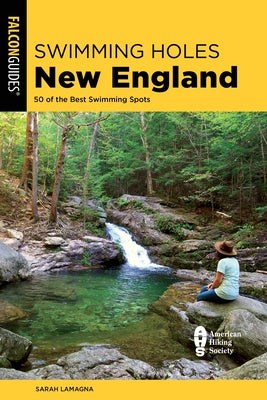 Swimming Holes New England: 50 of the Best Swimming Spots by Lamagna, Sarah