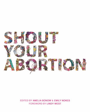 Shout Your Abortion by Bonow, Amelia