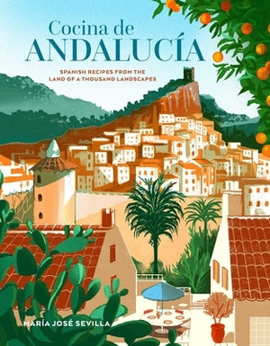Cocina de Andalucia: Spanish Recipes from the Land of a Thousand Landscapes by Sevilla, Maria Jose