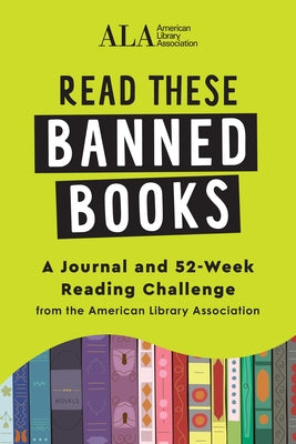 Read These Banned Books: A Journal and 52-Week Reading Challenge from the American Library Association by American Library Association (ALA)