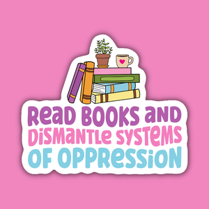 Read Books and Dismantle Systems of Oppression Sticker